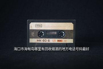 ?？谑泻５閸u哪里有回收煙酒的地方電話號碼最好