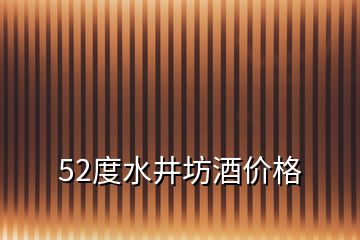 52度水井坊酒價(jià)格