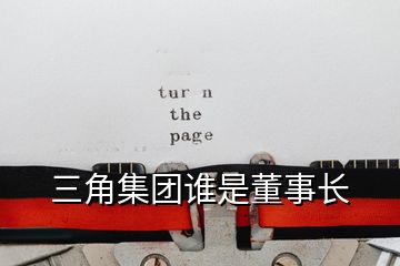 三角集團誰是董事長