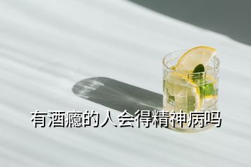 有酒癮的人會得精神病嗎
