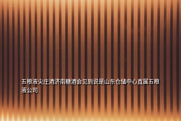 五糧液尖莊酒濟(jì)南糖酒會(huì)見到說(shuō)是山東倉(cāng)儲(chǔ)中心直屬五糧液公司