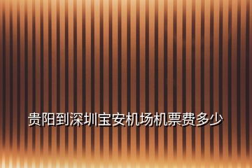 貴陽到深圳寶安機(jī)場(chǎng)機(jī)票費(fèi)多少