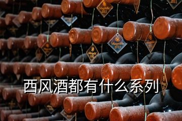 西風酒都有什么系列