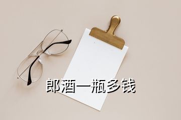 郎酒一瓶多錢(qián)