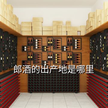 郎酒的出產(chǎn)地是哪里