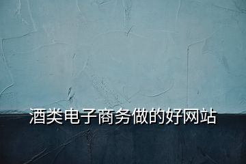 酒類(lèi)電子商務(wù)做的好網(wǎng)站