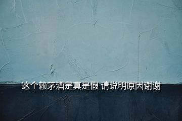 這個(gè)賴茅酒是真是假 請(qǐng)說(shuō)明原因謝謝