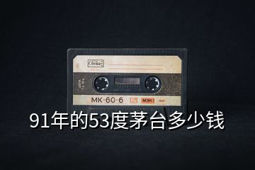 91年的53度茅臺(tái)多少錢