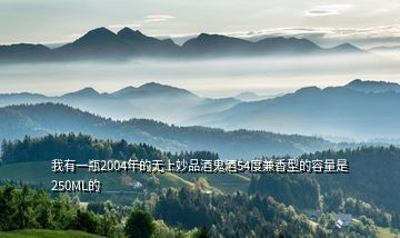我有一瓶2004年的無(wú)上妙品酒鬼酒54度兼香型的容量是250ML的