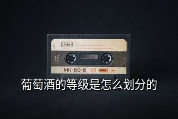 葡萄酒的等級(jí)是怎么劃分的
