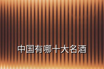 中國(guó)有哪十大名酒