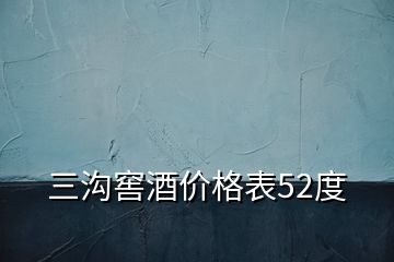 三溝窖酒價格表52度