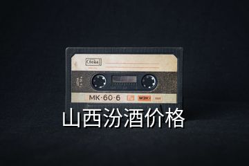 山西汾酒價格