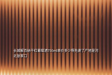 長(zhǎng)城解百納干紅葡萄酒750ml單價(jià)多少啊先謝了產(chǎn)地是河北張家口