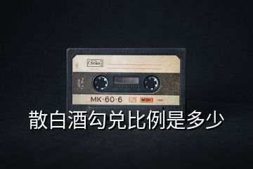 散白酒勾兌比例是多少