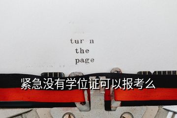 緊急沒有學(xué)位證可以報考么