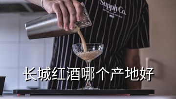 長城紅酒哪個產(chǎn)地好