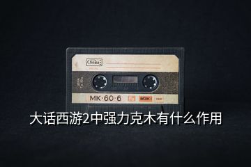 大話西游2中強力克木有什么作用