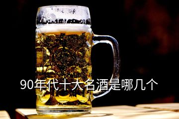 90年代十大名酒是哪幾個(gè)
