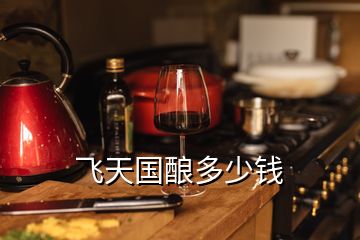 飛天國釀多少錢