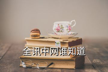 全訊中網(wǎng)誰(shuí)知道