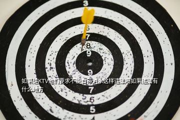 如果進(jìn)KTV他們要求不能自帶酒水這樣違法嗎如果違法有什么地方