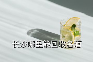 長沙哪里能回收名酒