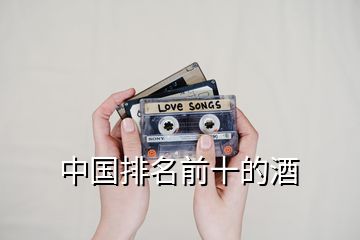 中國(guó)排名前十的酒