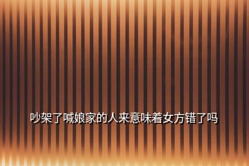 吵架了喊娘家的人來意味著女方錯了嗎