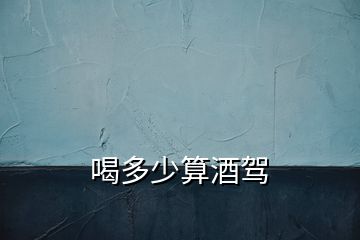 喝多少算酒駕