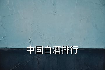 中國(guó)白酒排行