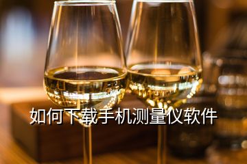 如何下載手機測量儀軟件