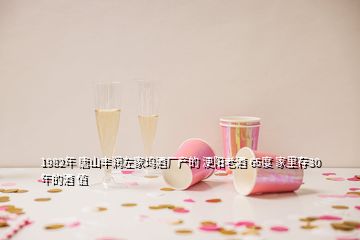 1982年 唐山豐潤(rùn)左家塢酒廠產(chǎn)的 浭陽(yáng)老酒 65度 家里存30年的酒 值