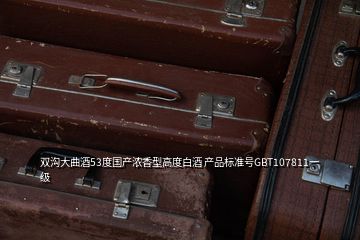 雙溝大曲酒53度國產(chǎn)濃香型高度白酒 產(chǎn)品標(biāo)準(zhǔn)號(hào)GBT107811一級(jí)