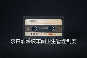 求白酒灌裝車(chē)間衛(wèi)生管理制度