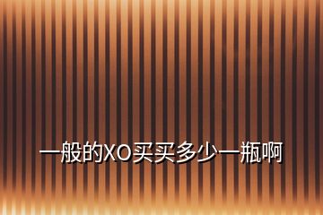 一般的XO買(mǎi)買(mǎi)多少一瓶啊