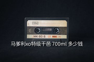 馬爹利xo特級(jí)干邑 700ml 多少錢