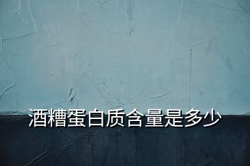 酒糟蛋白質(zhì)含量是多少