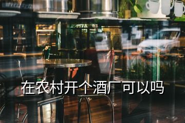 在農村開個酒廠可以嗎