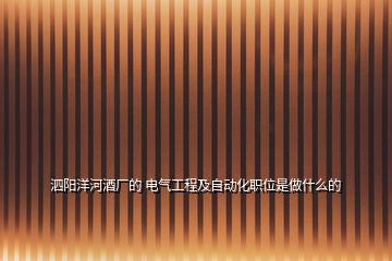 泗陽(yáng)洋河酒廠的 電氣工程及自動(dòng)化職位是做什么的