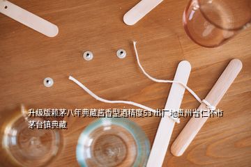 升級版賴茅八年典藏醬香型酒精度53 出廠地貴州省仁懷市茅臺鎮(zhèn)典藏