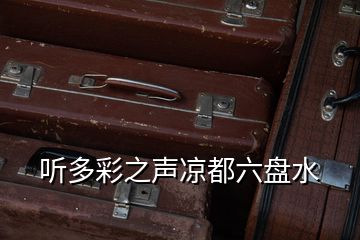 聽(tīng)多彩之聲涼都六盤(pán)水