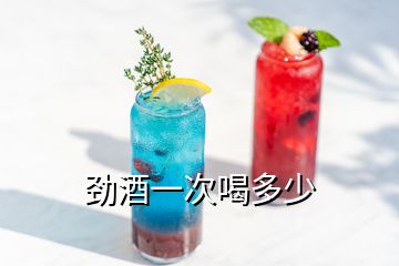 勁酒一次喝多少