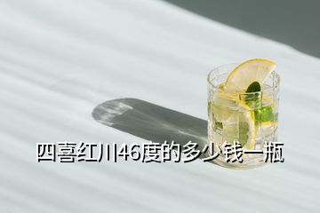 四喜紅川46度的多少錢一瓶