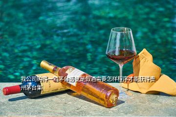 我公司購得一箱茅臺感覺是假酒需要怎樣程序才能獲得貴州茅臺集