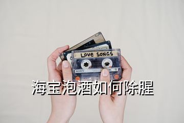 海寶泡酒如何除腥