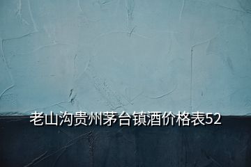老山溝貴州茅臺鎮(zhèn)酒價(jià)格表52