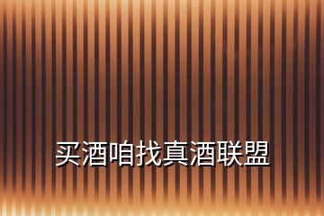 買(mǎi)酒咱找真酒聯(lián)盟