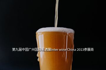 第九屆中國(guó)廣州國(guó)際名酒展Inter wine China 2013參展商