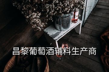 昌黎葡萄酒輔料生產商
